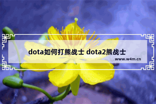 dota如何打熊战士 dota2熊战士 攻略