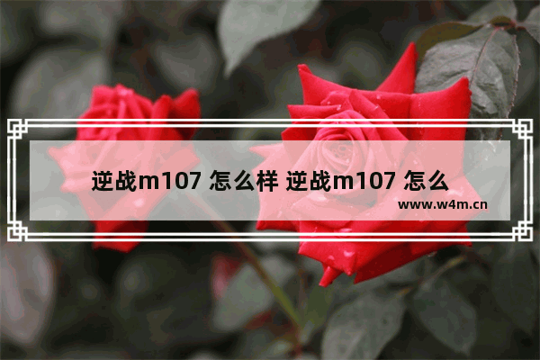 逆战m107 怎么样 逆战m107 怎么样