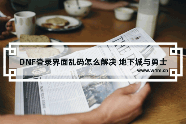 DNF登录界面乱码怎么解决 地下城与勇士home