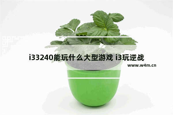 i33240能玩什么大型游戏 i3玩逆战怎么样