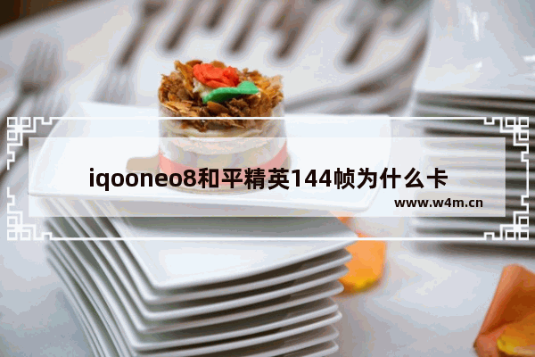 iqooneo8和平精英144帧为什么卡 iqoo和平精英优化