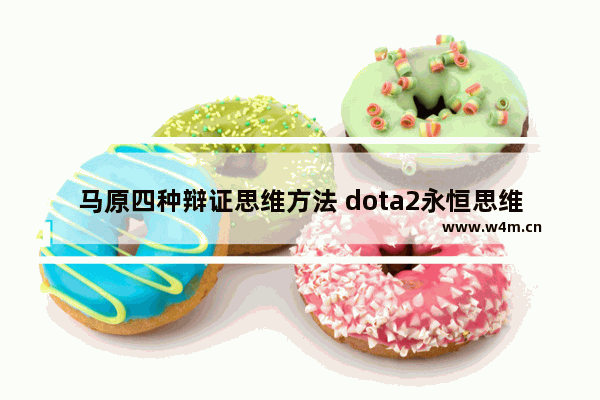 马原四种辩证思维方法 dota2永恒思维意识