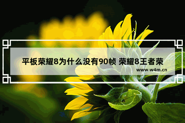 平板荣耀8为什么没有90帧 荣耀8王者荣耀60帧