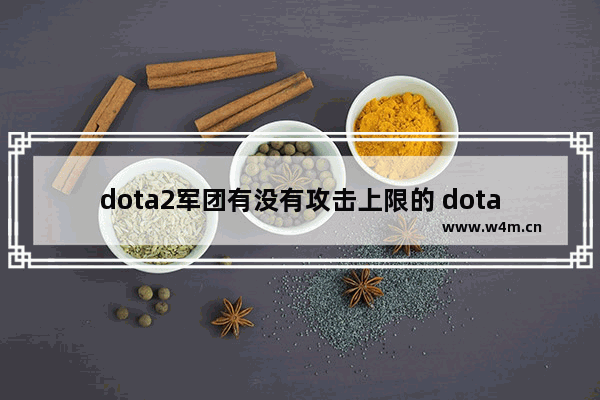 dota2军团有没有攻击上限的 dota2军团攻击上限