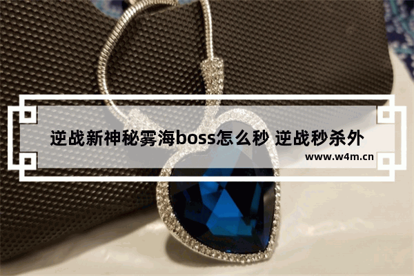 逆战新神秘雾海boss怎么秒 逆战秒杀外挂