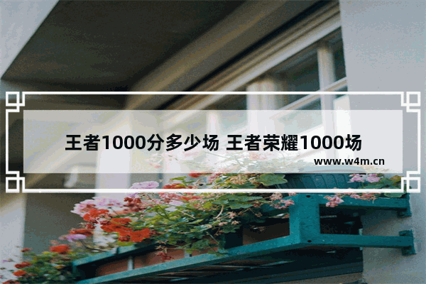 王者1000分多少场 王者荣耀1000场