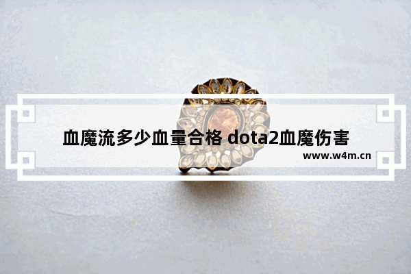 血魔流多少血量合格 dota2血魔伤害