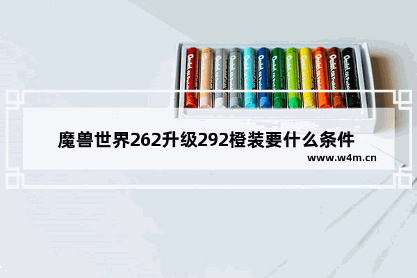 魔兽世界262升级292橙装要什么条件 地下城与勇士兽王