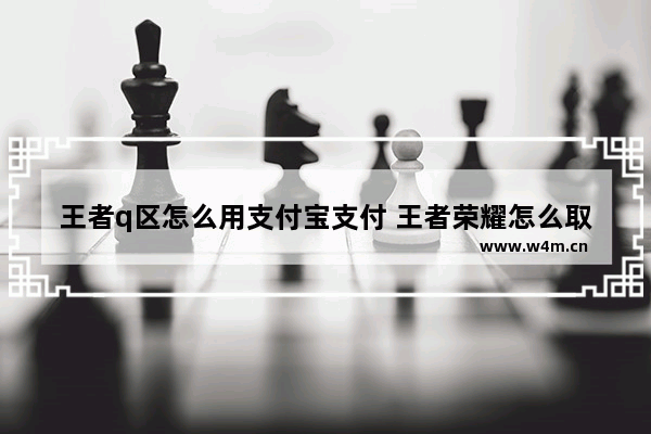 王者q区怎么用支付宝支付 王者荣耀怎么取消指纹支付啊