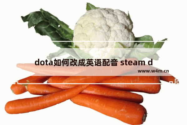 dota如何改成英语配音 steam dota2英文配音