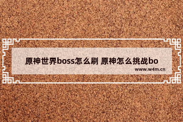 原神世界boss怎么刷 原神怎么挑战boss