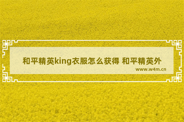 和平精英king衣服怎么获得 和平精英外套开箱