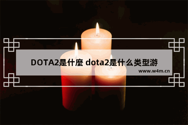 DOTA2是什麼 dota2是什么类型游戏