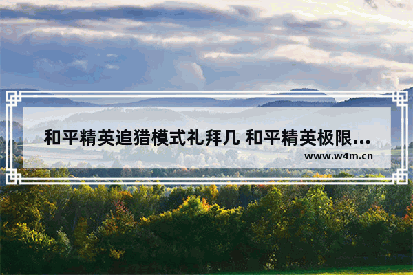 和平精英追猎模式礼拜几 和平精英极限追猎的赏金币是干什么用的