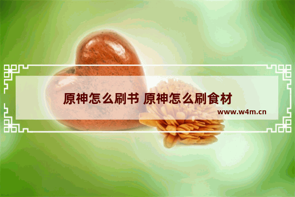 原神怎么刷书 原神怎么刷食材