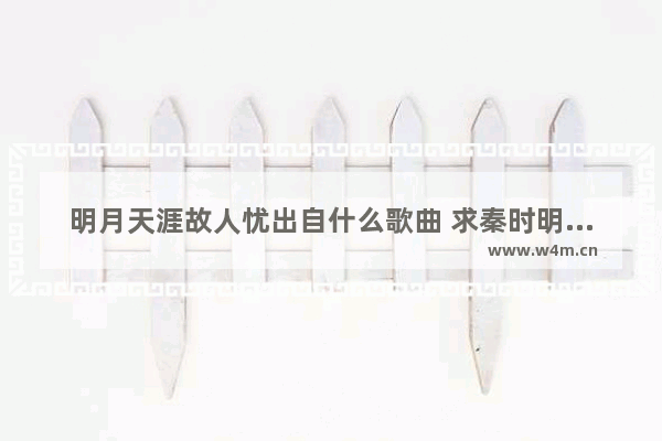 明月天涯故人忧出自什么歌曲 求秦时明月《明月涯》歌词