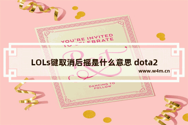 LOLs键取消后摇是什么意思 dota2 取消攻击后摇