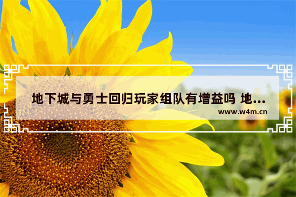 地下城与勇士回归玩家组队有增益吗 地下城与勇士 比赛