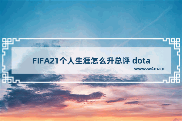 FIFA21个人生涯怎么升总评 dota2天梯积分双倍