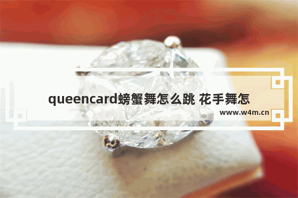 queencard螃蟹舞怎么跳 花手舞怎么获得