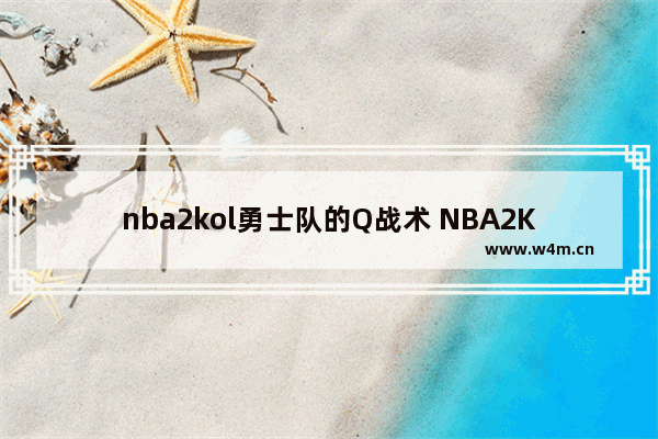 nba2kol勇士队的Q战术 NBA2KOL对抗赛Q战术怎么用