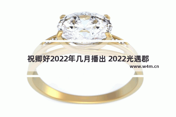 祝卿好2022年几月播出 2022光遇郡主头