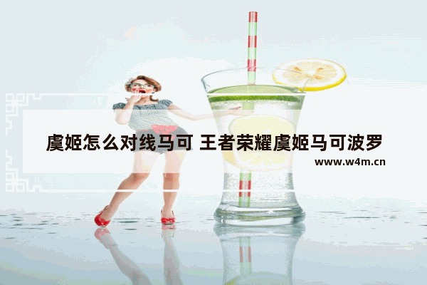 虞姬怎么对线马可 王者荣耀虞姬马可波罗