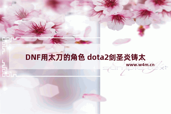 DNF用太刀的角色 dota2剑圣炎铸太刀