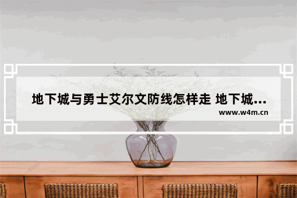 地下城与勇士艾尔文防线怎样走 地下城血色防线是只能搬1个角色吗