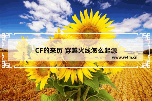 CF的来历 穿越火线怎么起源