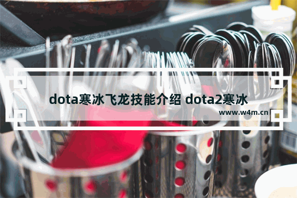 dota寒冰飞龙技能介绍 dota2寒冰飞龙