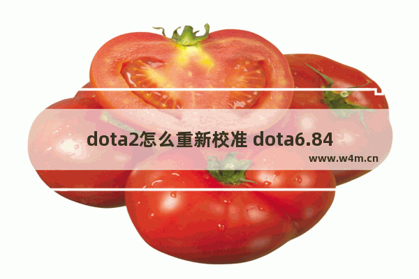 dota2怎么重新校准 dota6.84测试模式下的指令 例如选多个英雄 神符多个等