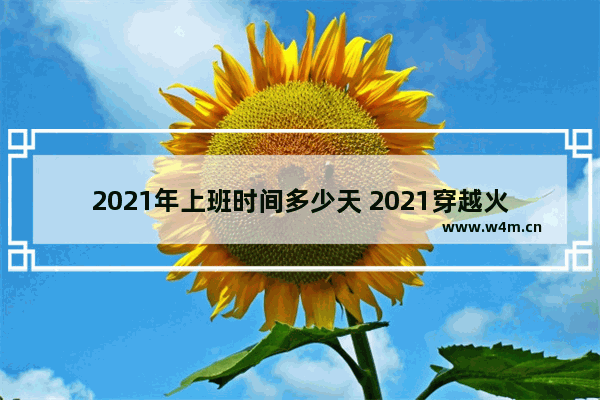 2021年上班时间多少天 2021穿越火线多大