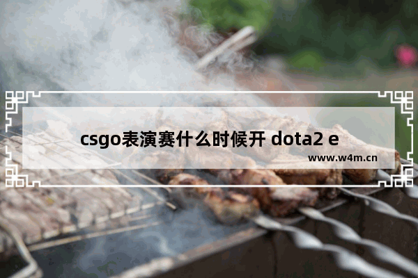 csgo表演赛什么时候开 dota2 esl赛程