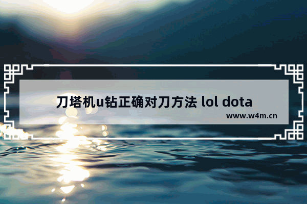 刀塔机u钻正确对刀方法 lol dota2 换算