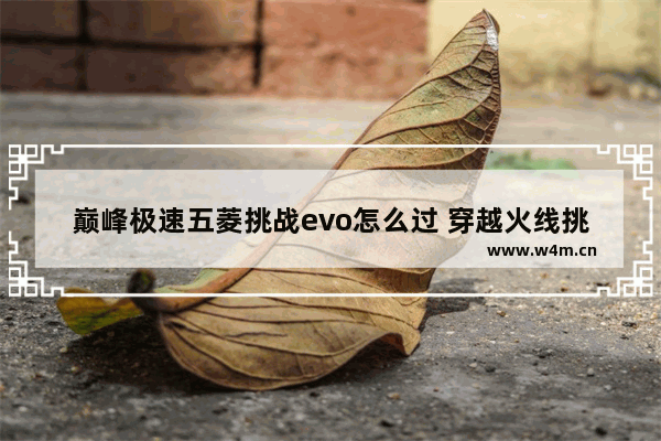 巅峰极速五菱挑战evo怎么过 穿越火线挑战evo