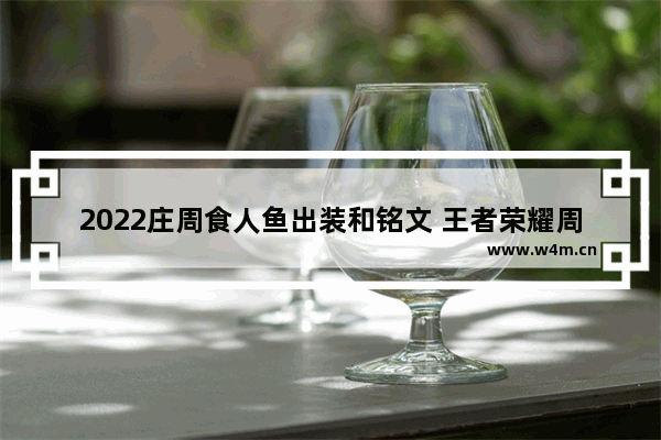 2022庄周食人鱼出装和铭文 王者荣耀周庄改版