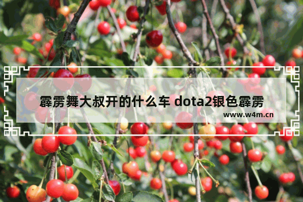 霹雳舞大叔开的什么车 dota2银色霹雳