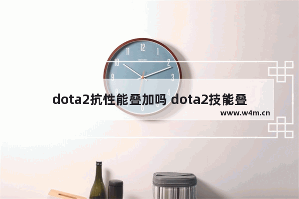 dota2抗性能叠加吗 dota2技能叠加