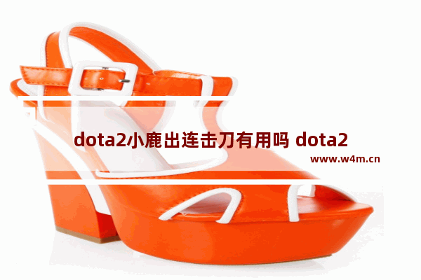 dota2小鹿出连击刀有用吗 dota2 小鹿 蓝