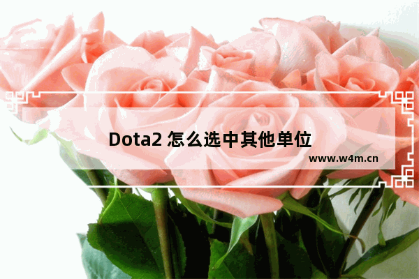 Dota2 怎么选中其他单位