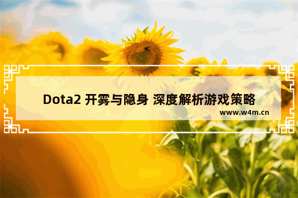 Dota2 开雾与隐身 深度解析游戏策略