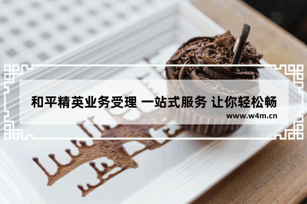 和平精英业务受理 一站式服务 让你轻松畅玩游戏