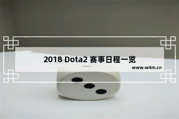 2018 Dota2 赛事日程一览