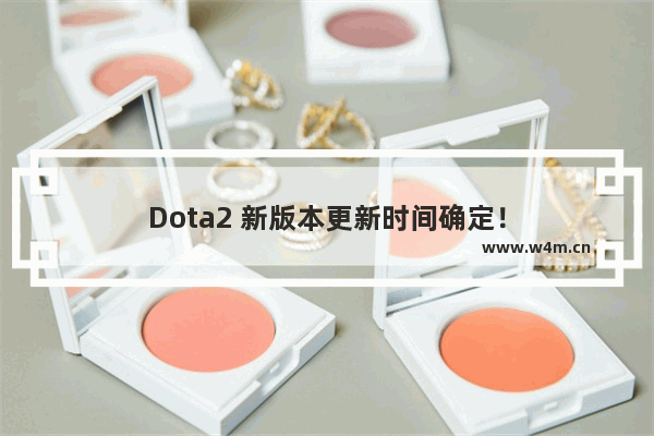 Dota2 新版本更新时间确定！