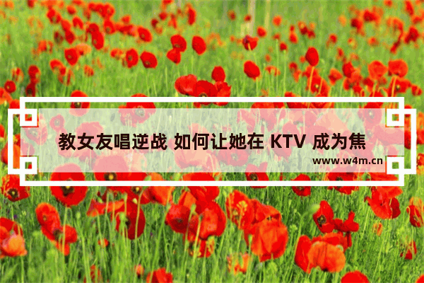 教女友唱逆战 如何让她在 KTV 成为焦点