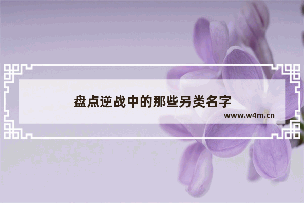 盘点逆战中的那些另类名字