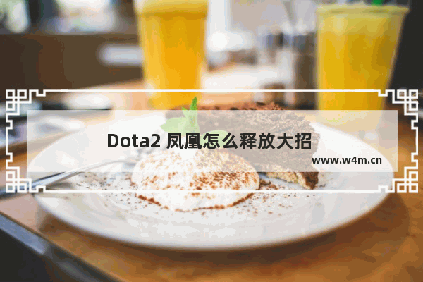 Dota2 凤凰怎么释放大招 