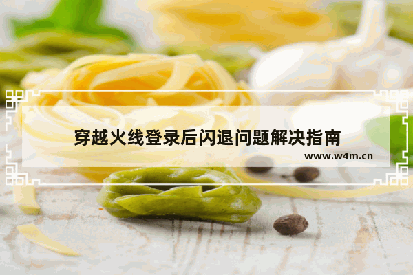 穿越火线登录后闪退问题解决指南