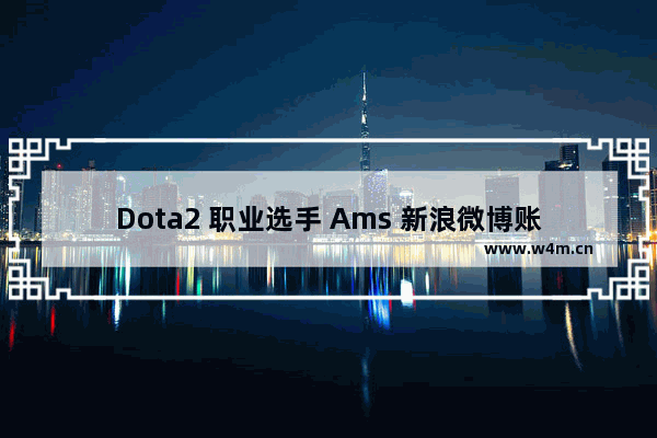 Dota2 职业选手 Ams 新浪微博账号被曝光